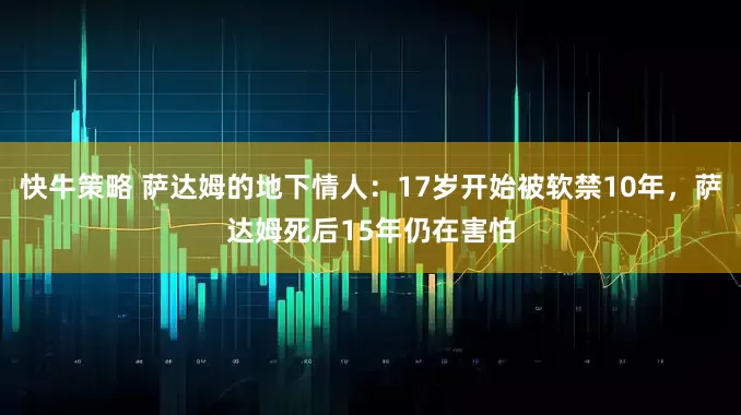 快牛策略 萨达姆的地下情人：17岁开始被软禁10年，萨达姆死后15年仍在害怕